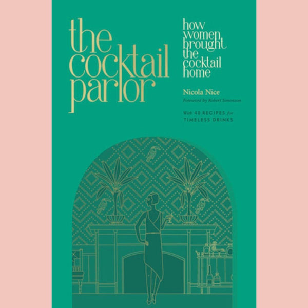 The Cocktail Parlor : How Women Brought the Cocktail Home (Nicola Nice)