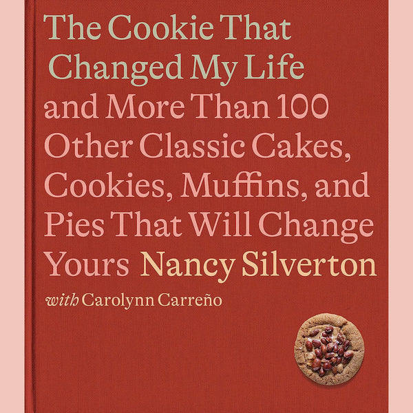 The Cookie That Changed My Life: and More Than 100 Other Classic Cakes, Cookies, Muffins, and Pies That Will Change Yours (Nancy Silverton, Carolynn Carreno)