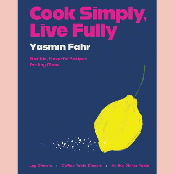 Preorder: Cook Simply, Live Fully: Flexible, Flavorful Recipes for Any Mood (Yasmin Fahr)