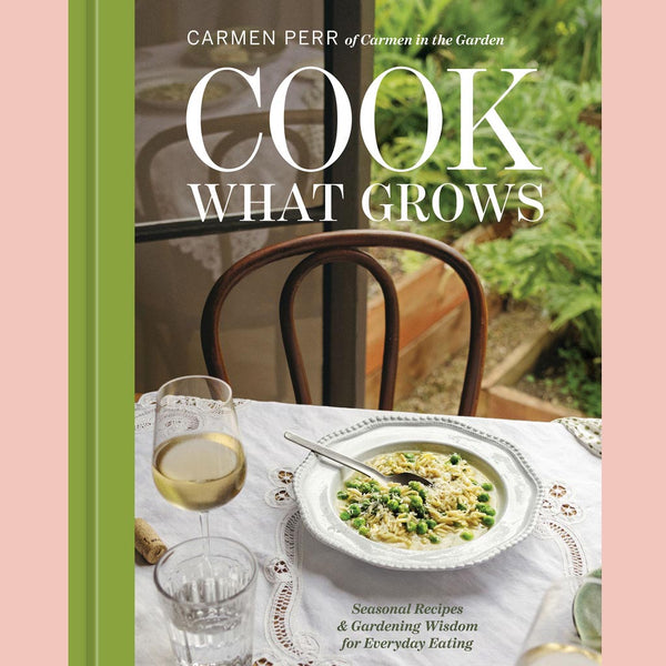 Preorder [6/15/27] Signed Edition: Cook What Grows: Seasonal Recipes & Gardening Wisdom for Everyday Eating [A Seasonal Cookbook and Home Gardening Guide] (Carmen Perr)