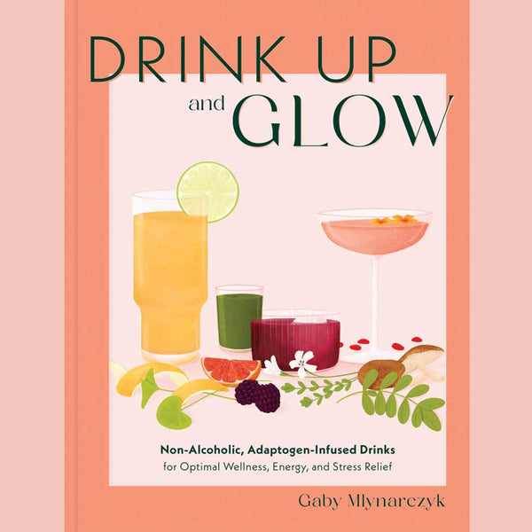 Preorder:  Drink Up & Glow: Non-Alcoholic, Adaptogen-Infused Drinks for Optimal Wellness, Energy, and Stress Relief (Gaby Mlynarczyk)