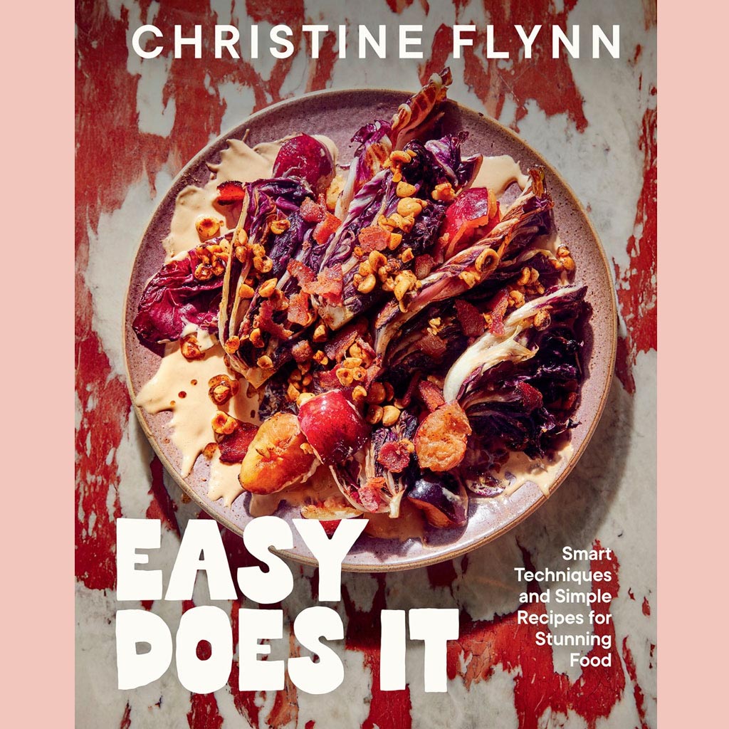 Easy Does It:  Smart Techniques and Simple Recipes for Stunning Food (Christine Flynn)
