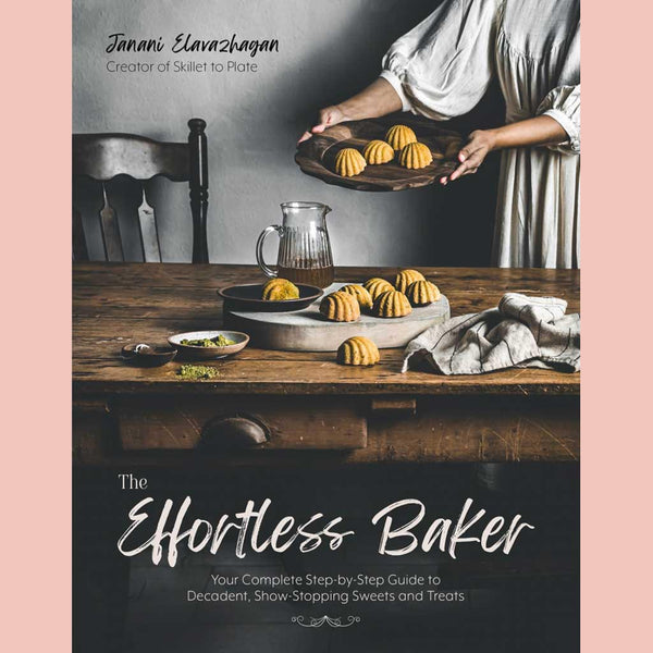 Preorder: The Effortless Baker: Your Complete Step-by-Step Guide to Decadent, Showstopping Sweets and Treats (Janani Elavazhagan)