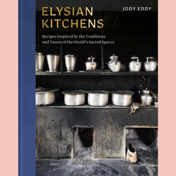 Elysian Kitchens: Recipes Inspired by the Traditions and Tastes of the World's Sacred Spaces (Jody Eddy)