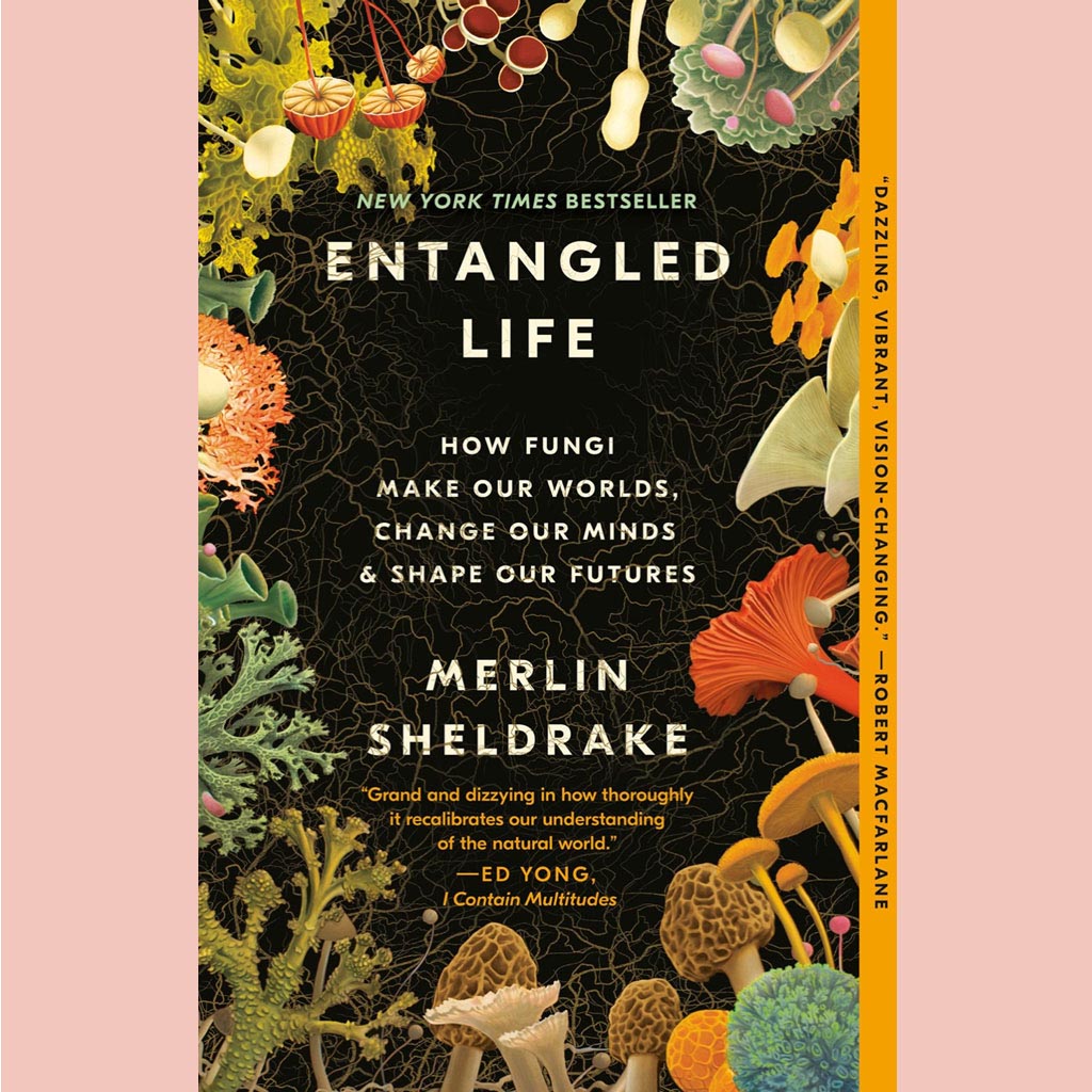 Entangled Life: How Fungi Make Our Worlds, Change Our Minds & Shape Our Futures (Merlin Sheldrake)