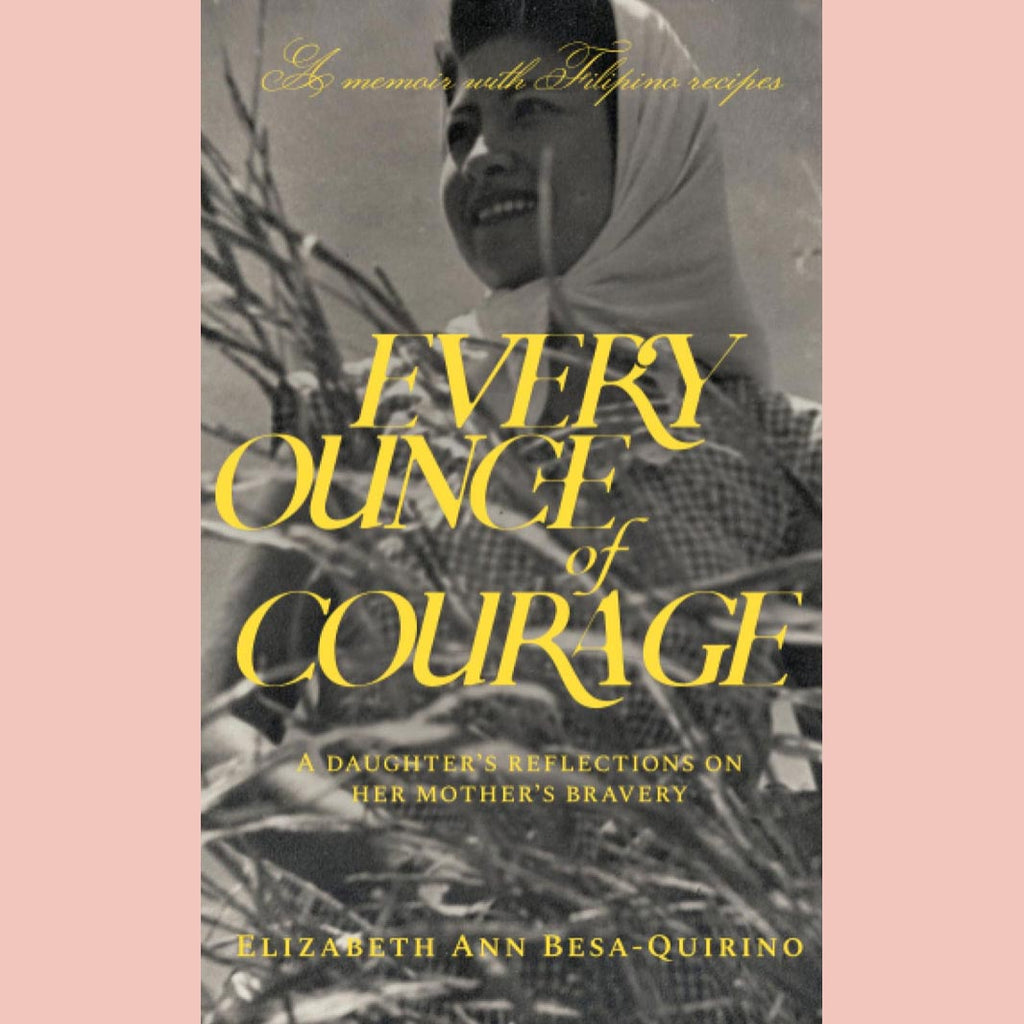 Every Ounce of Courage: A Daughter's Reflections On Her Mother's Bravery (Elizabeth Ann Besa-Quirino)