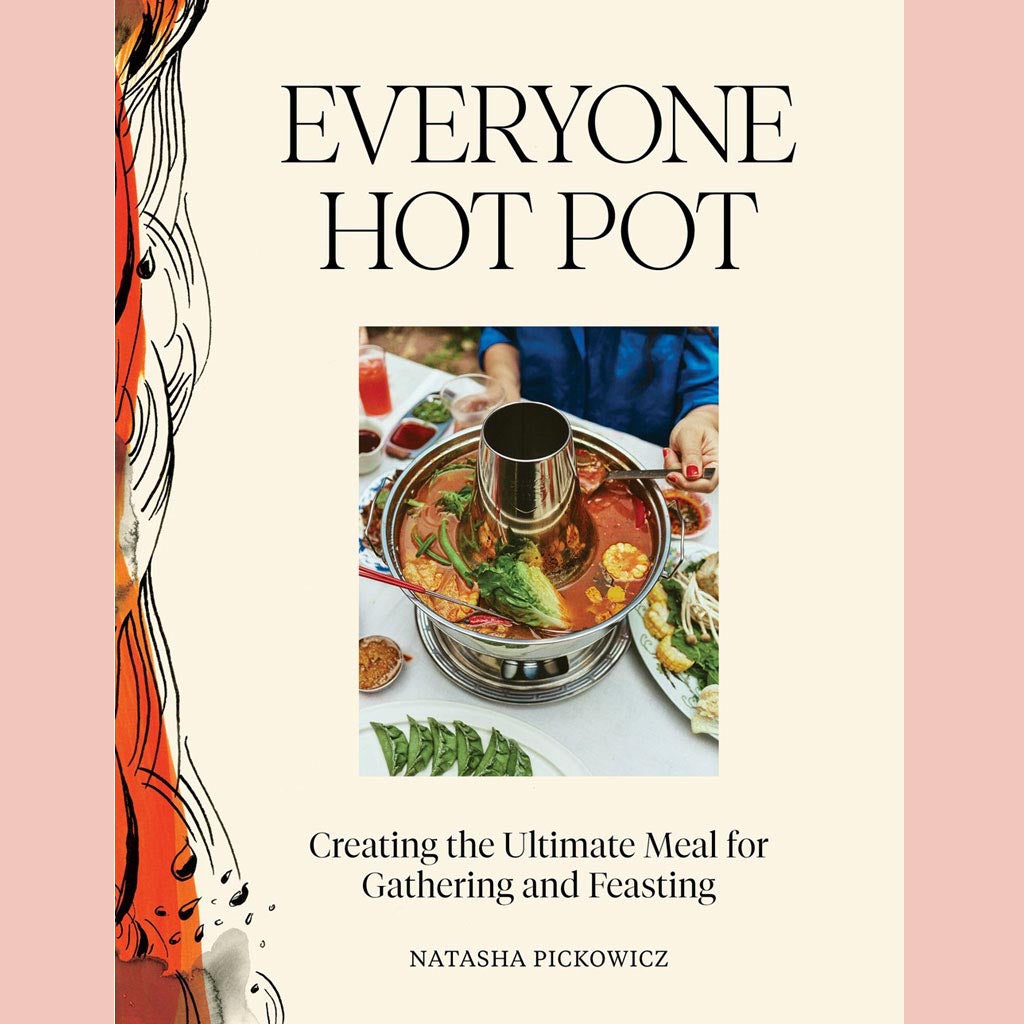 Everyone Hot Pot:  Creating the Ultimate Meal for Gathering and Feasting (Natasha Pickowicz)