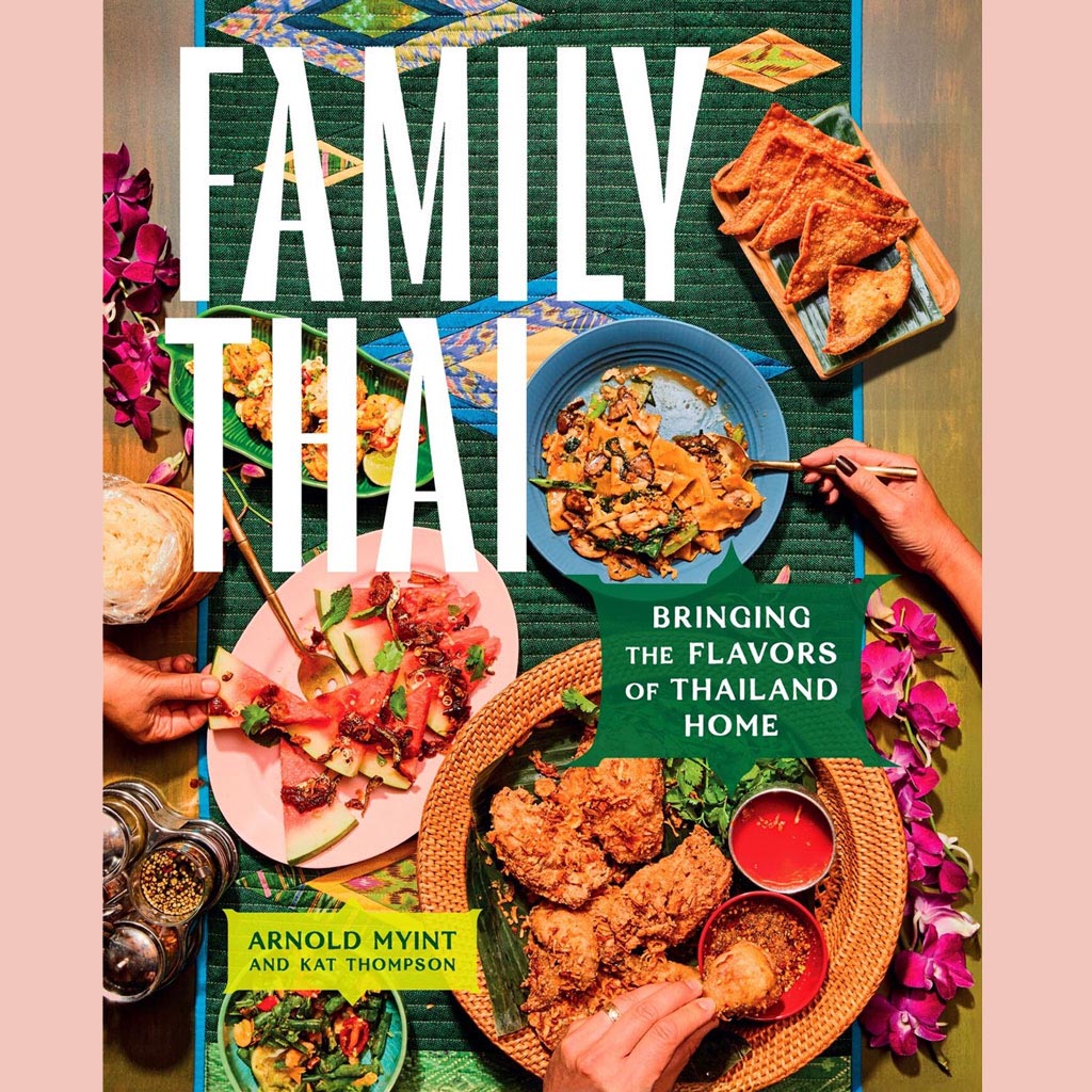 Family Thai: Bringing the Flavors of Thailand Home (Arnold Myint, Kat Thompson)