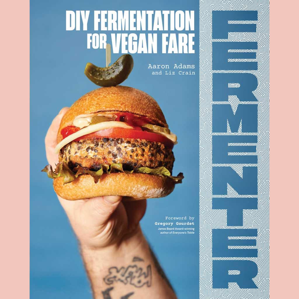 Fermenter: DIY Fermentation for Vegan Fare, Including Recipes for Krauts, Pickles, Koji, Tempeh, Nut- & Seed-Based Cheeses, Fermented Beverages & What to Do with Them (Aaron Adams, Liz Crain)
