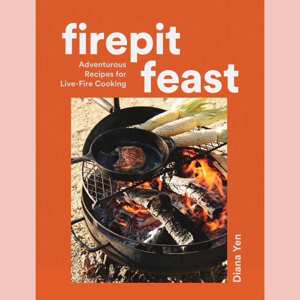 Firepit Feast:  Adventurous Recipes for Live-Fire Cooking (Diana Yen)