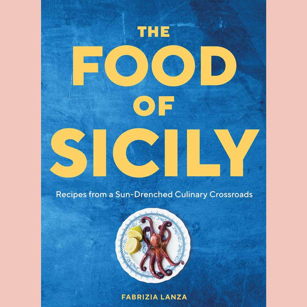 The Food of Sicily : Recipes from a Sun-Drenched Culinary Crossroads (Fabrizia Lanza, Guy Ambrosino)