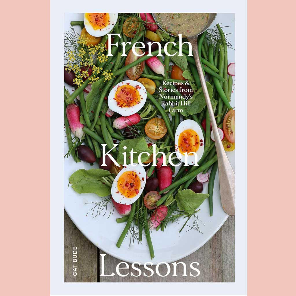 French Kitchen Lessons: Recipes & Stories from Normandy's Rabbit Hill Farm (Cat Bude)