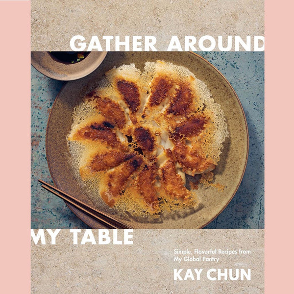 Signed Bookplate Edition: Gather Around My Table: Simple, Flavorful Recipes from My Global Pantry: A Cookbook (Kay Chun)