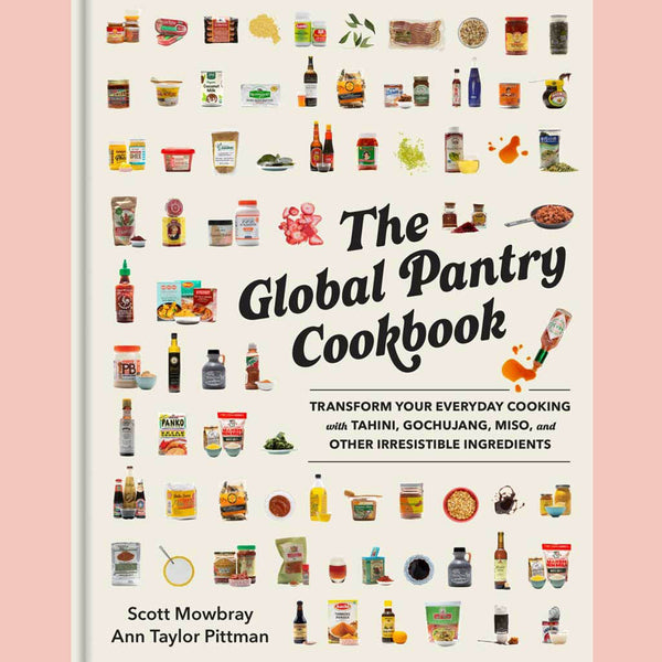 The Global Pantry Cookbook : Transform Your Everyday Cooking with Tahini, Gochujang, Miso, and Other Irresistible Ingredients (Scott Mowbray, Ann Taylor Pittman)