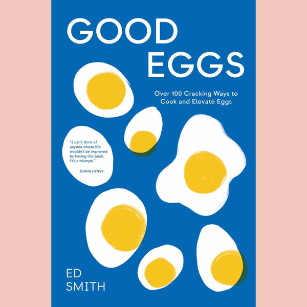 Good Eggs : Over 100 Cracking Ways to Cook and Elevate Eggs (Ed Smith)