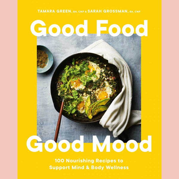 Good Food, Good Mood : 100 Nourishing Recipes to Support Mind and Body Wellness (Tamara Green, Sarah Grossman)
