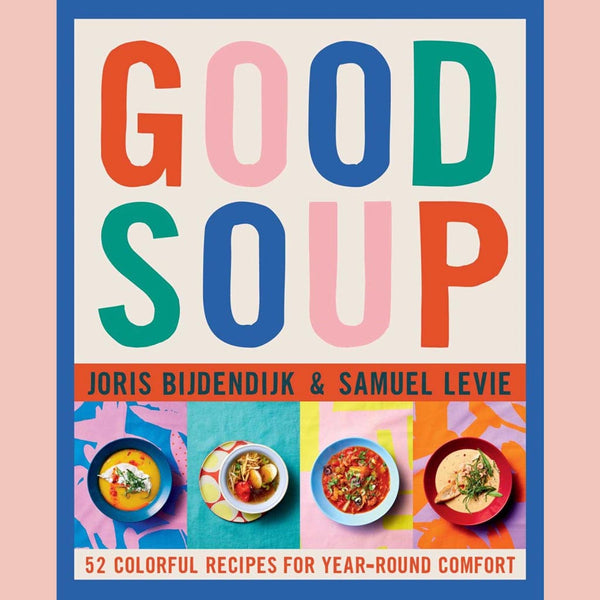 Preorder: Good Soup: 52 Colorful Recipes for Year-Round Comfort (Joris Bijdendijk)