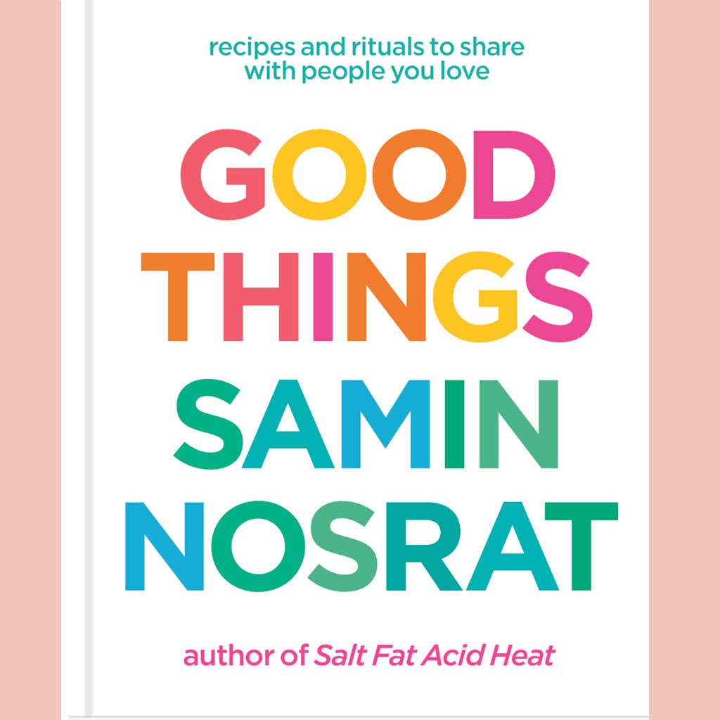 Good Things: Recipes and Rituals to Share with People You Love (Samin Nosrat)
