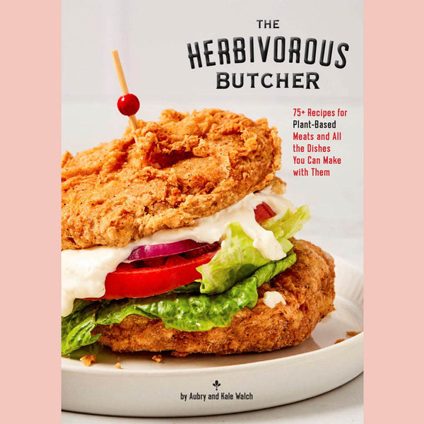 Shopworn: The Herbivorous Butcher Cookbook: 75+ Recipes for Plant-Based Meats and All the Dishes You Can Make with Them (Aubry and Kale Walch)
