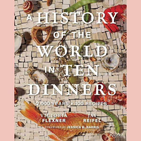 A History of the World in 10 Dinners: 2,000 Years, 100 Recipes (Victoria Flexner)
