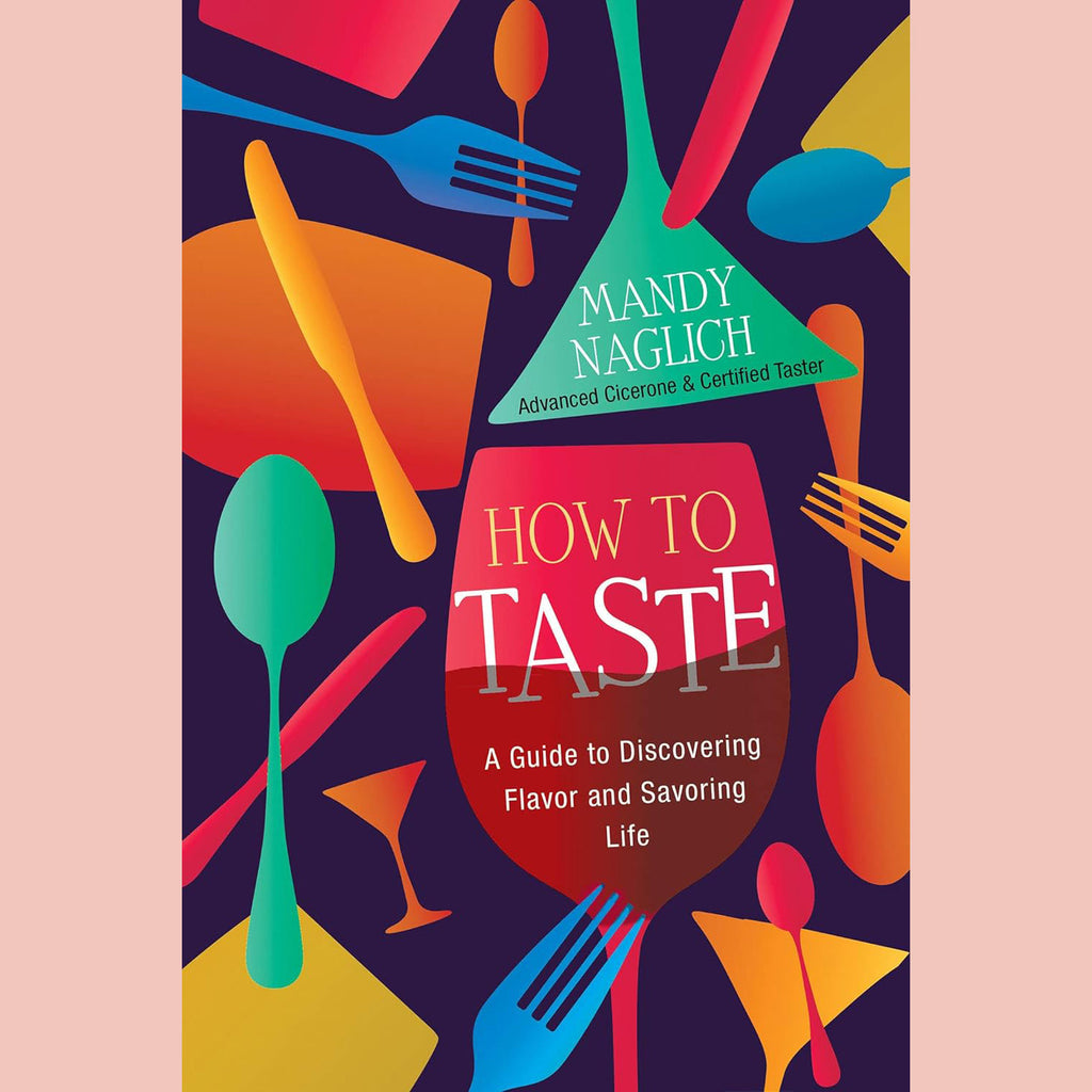 Signed: How to Taste : A Guide to Discovering Flavor and Savoring Life (Mandy Naglich)