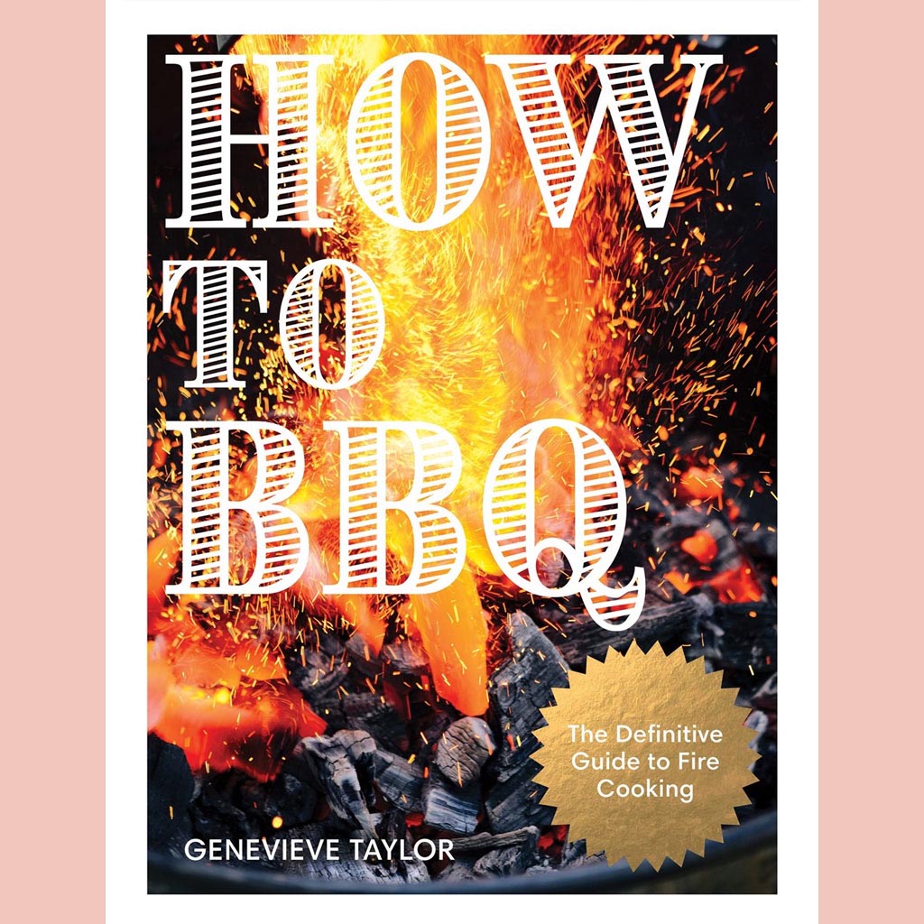 How to BBQ: The Definitive Guide to Fire Cooking (Genevieve Taylor)