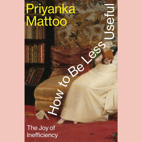Preorder Signed Edition [11/3/26]: How to Be Less Useful: The Joy of Inefficiency (Priyanka Mattoo)