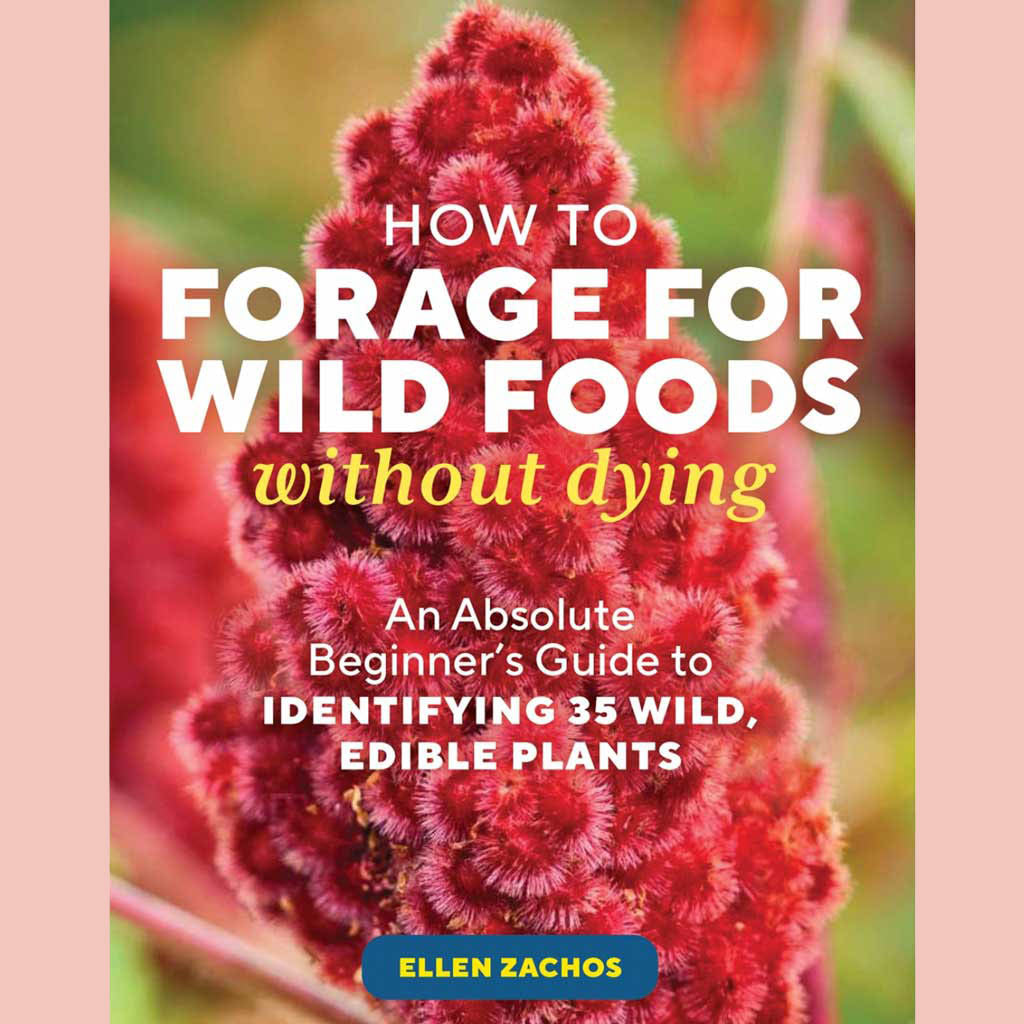 How to Forage for Wild Foods without Dying : An Absolute Beginner's Guide to Identifying 40 Edible Wild Plants (Ellen Zachos)