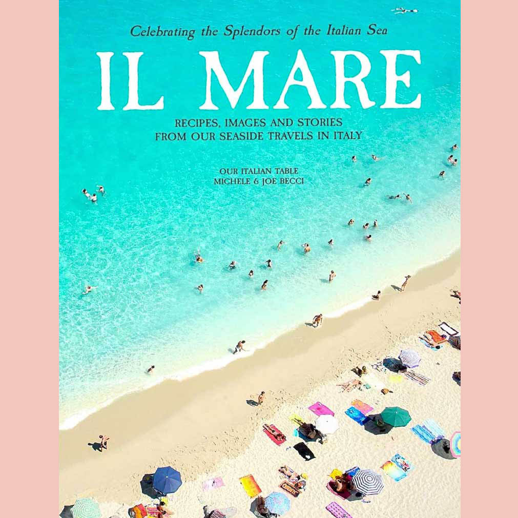 Il Mare: Recipes, Images, and Stories from Our Seaside Travels in Italy - Celebrating the Splendors of the Italian Sea (Our Italian Table)