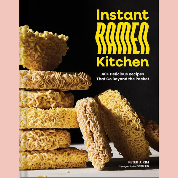 Instant Ramen Kitchen: 40+ Delicious Recipes That Go Beyond the Packet (Peter J. Kim)