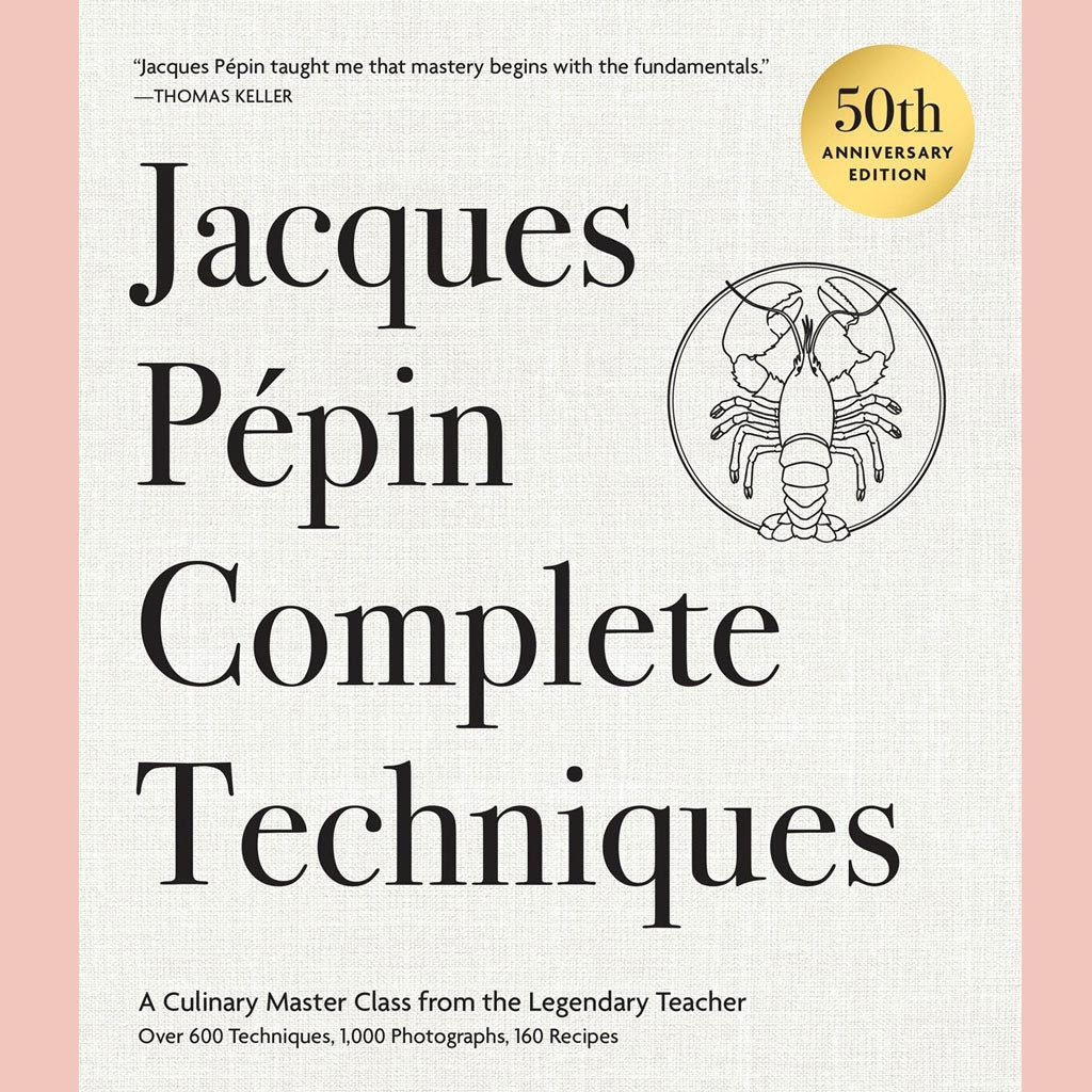 Jacques Pépin Complete Techniques 50th Anniversary Edition: A Culinary Master Class from the Legendary Teacher—Over 600 Techniques, 1,000 Photographs, 160 Recipes (Jacques Pépin)