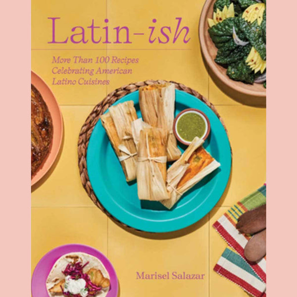 Preorder:  Latin-Ish: More Than 100 Recipes Celebrating American Latino Cuisines (Marisel Salazar)
