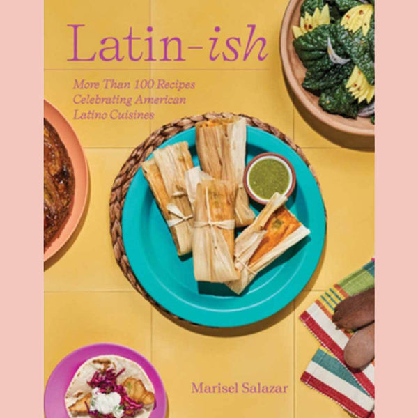 Latin-Ish: More Than 100 Recipes Celebrating American Latino Cuisines (Marisel Salazar)