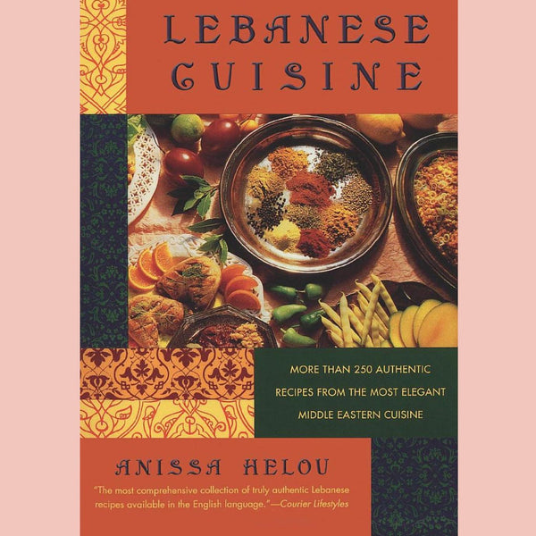 Lebanese Cuisine: More Than 250 Authentic Recipes From The Most Elegant Middle Eastern Cuisine (Anissa Helou)