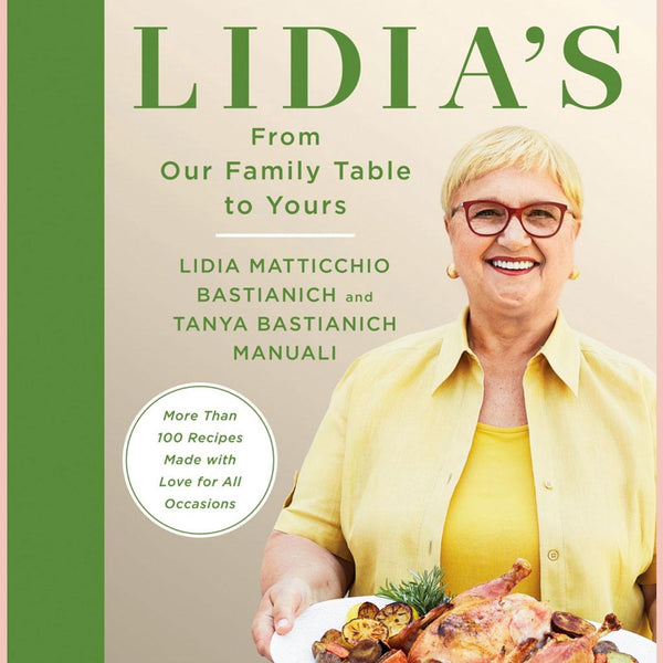 Lidia's From Our Family Table to Yours: More Than 100 Recipes Made with Love for All Occasions (Lidia Matticchio Bastianich, Tanya Bastianich Manuali)