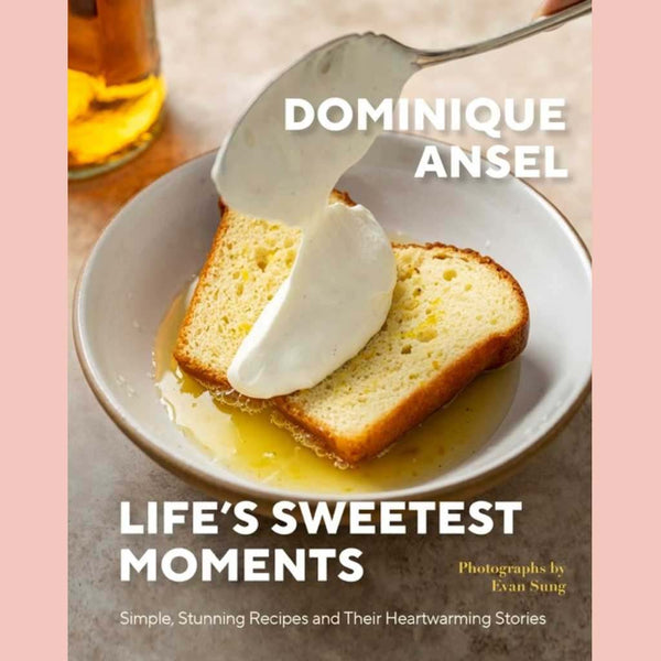 Life's Sweetest Moments: Simple, Stunning Recipes and Their Heartwarming Stories (Dominique Ansel)