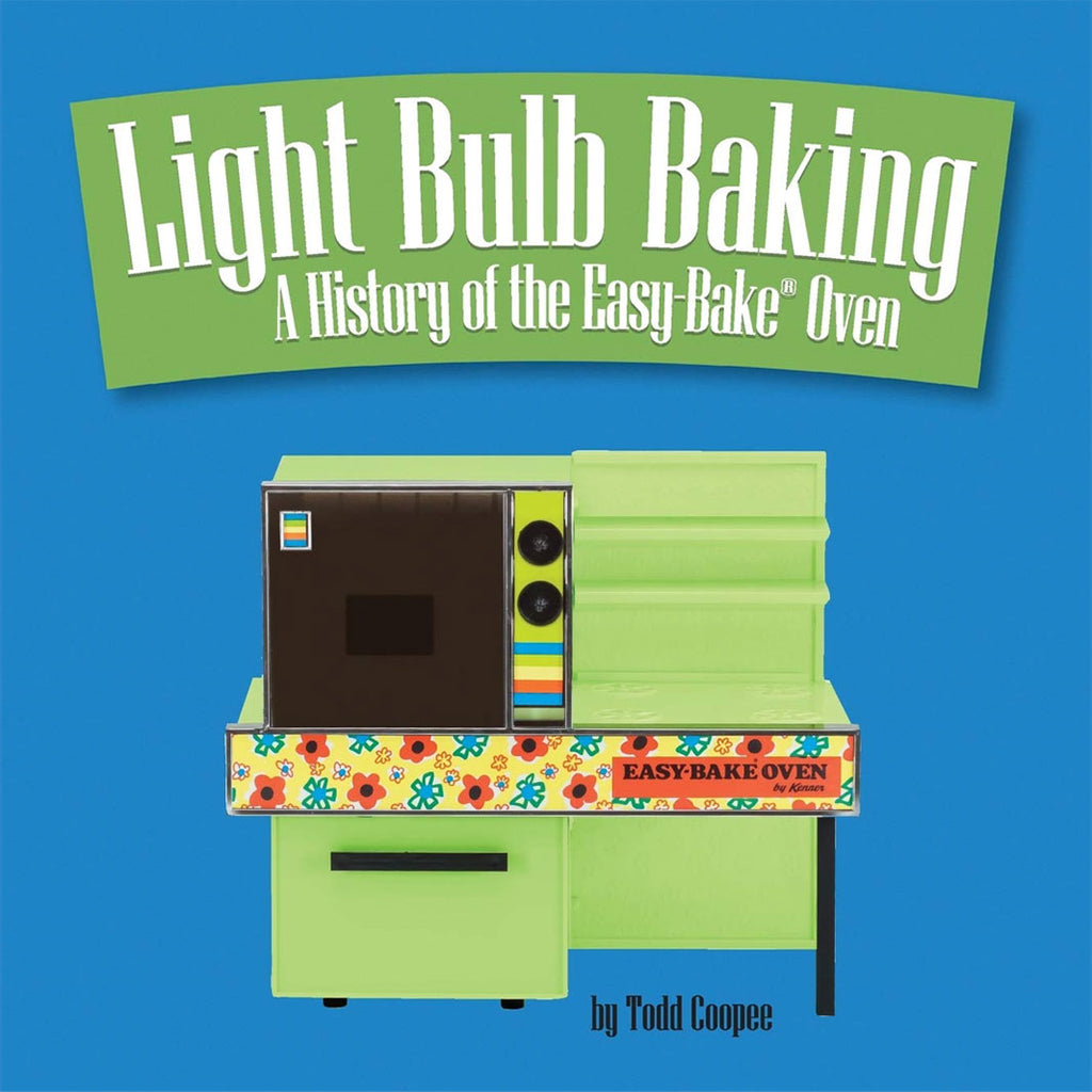 Light Bulb Baking: A History of the Easy-Bake Oven (Todd Coopee)