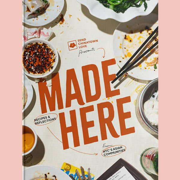 Made Here:  Recipes and Reflections from NYC’s Asian Communities (Send Chinatown Love)