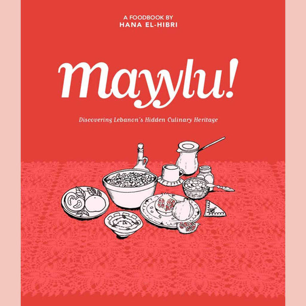 Mayylu!: Discovering Lebanon's Hidden Culinary Heritage (Hana El-Hibri)