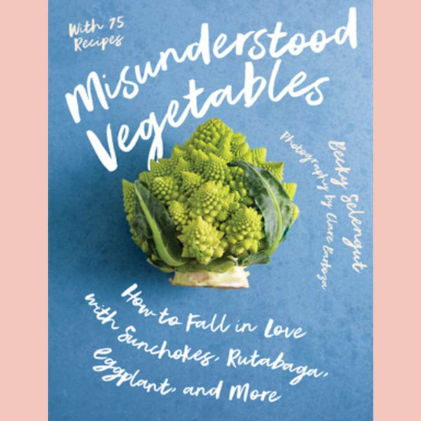Misunderstood Vegetables: How to Fall in Love with Sunchokes, Rutabaga, Eggplant and More (Becky Selengut)