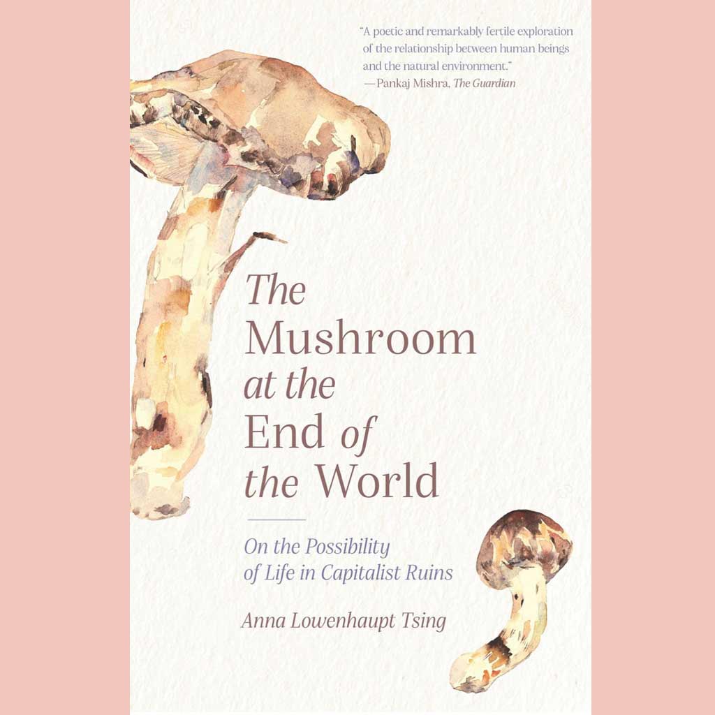The Mushroom at the End of the World : On the Possibility of Life in Capitalist Ruins (Anna Lowenhaupt Tsing)