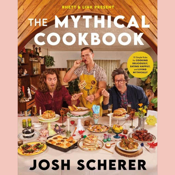 Signed: Rhett & Link Present: The Mythical Cookbook: 10 Simple Rules for Cooking Deliciously, Eating Happily, and Living Mythically (Josh Scherer)