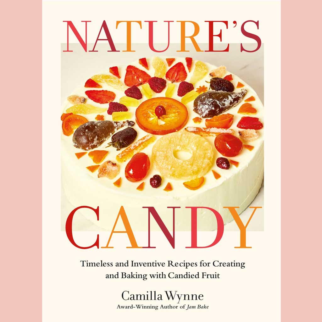 Nature's Candy: Timeless and Inventive Recipes for Creating and Baking with Candied Fruit