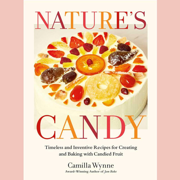 Nature's Candy: Timeless and Inventive Recipes for Creating and Baking with Candied Fruit