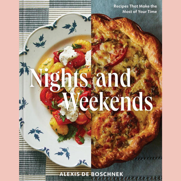 Nights and Weekends: Recipes That Make the Most of Your Time (Alexis De Boschnek)