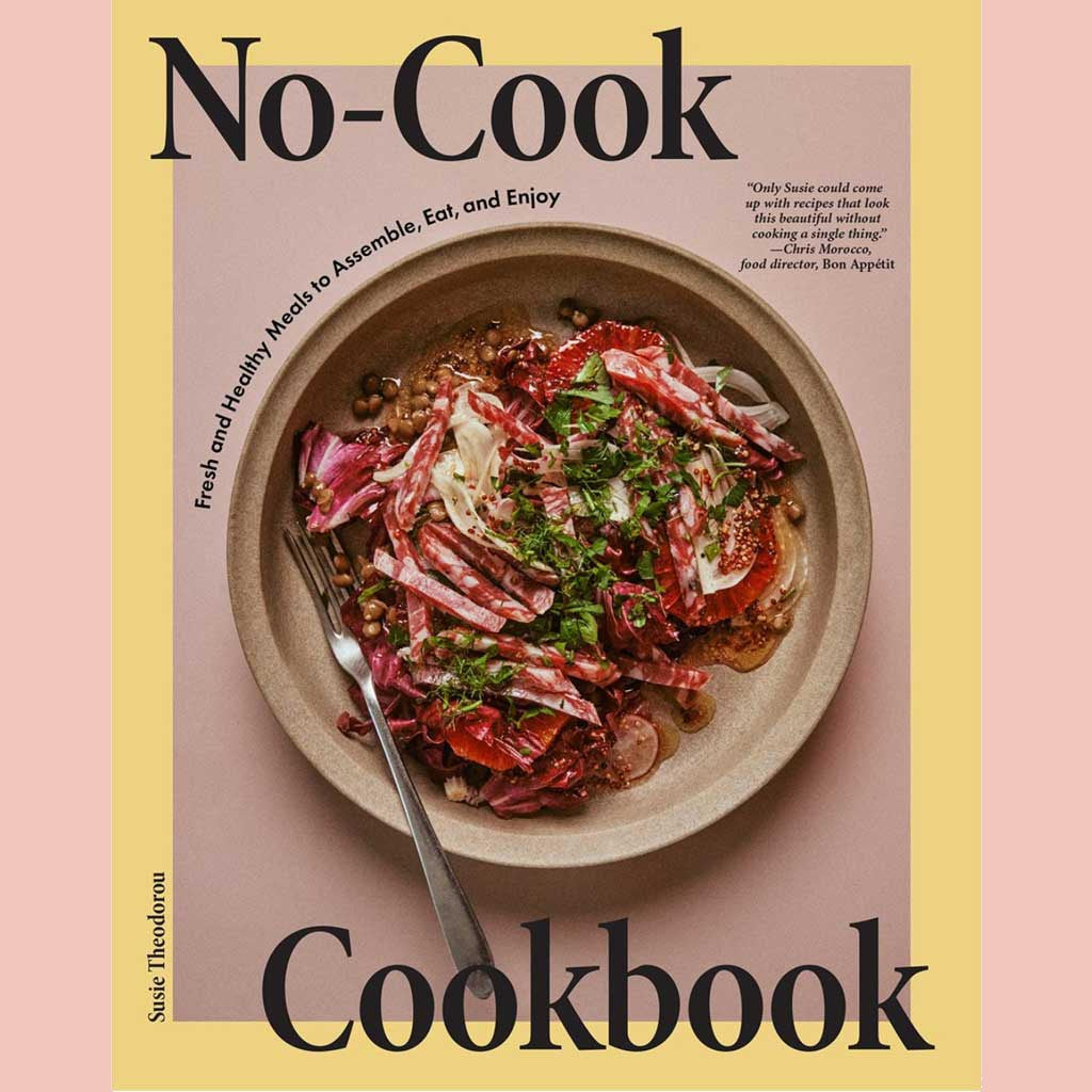 No-Cook Cookbook: Fresh and Healthy Meals to Assemble, Eat, and Enjoy (Susie Theodorou)