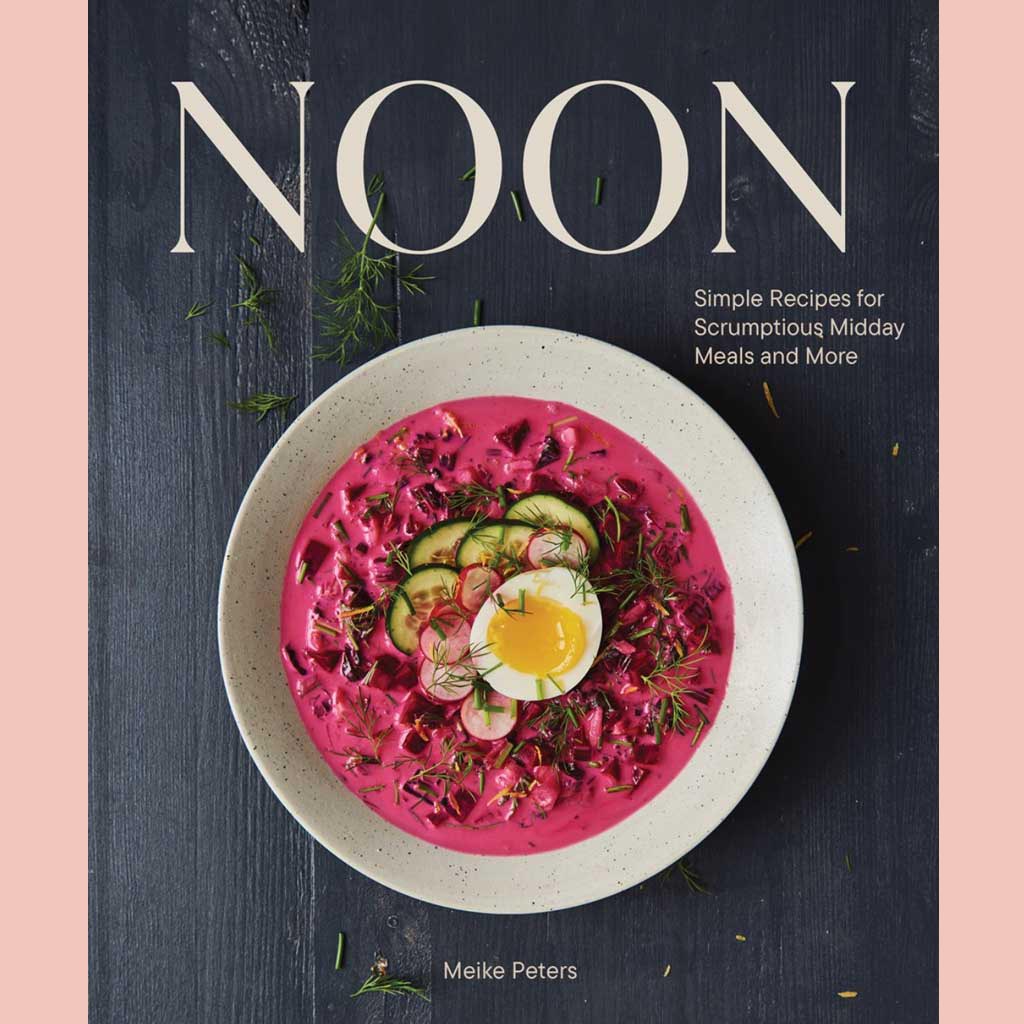 Noon: Simple Recipes for Scrumptious Midday Meals and More (Meike Peters)