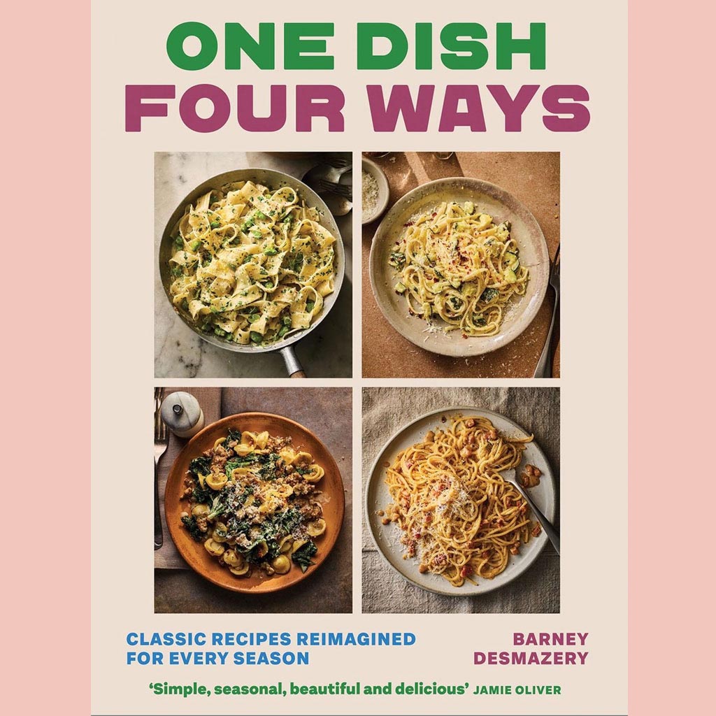 One Dish Four Ways: Classic Recipes Reimagined For Every Season (Barney Desmazery)