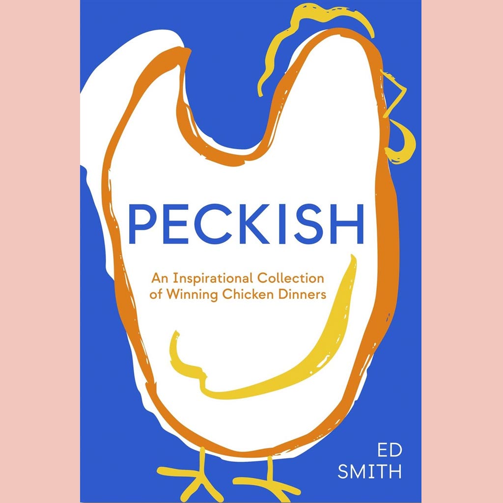 Peckish:  An Inspirational Collection of Winning Chicken Dinners (Ed Smith)