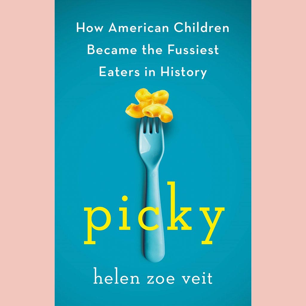 Picky:  How American Children Became the Fussiest Eaters in History (Helen Zoe Veit)